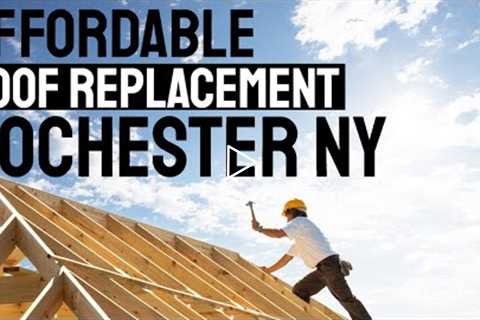 Affordable Roof Replacement Rochester NY Call Now 585.888.1104