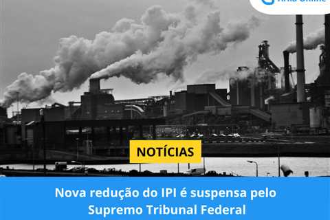 Nova redução do IPI é suspensa pelo Supremo Tribunal Federal