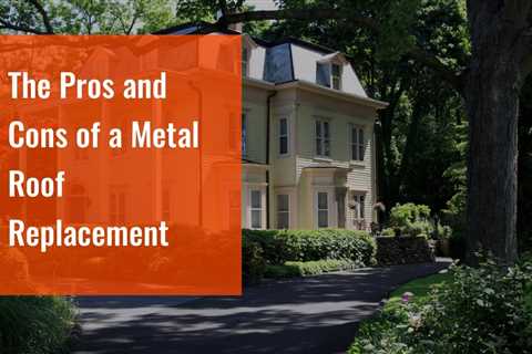 The Pros and Cons of a Metal Roof Replacement