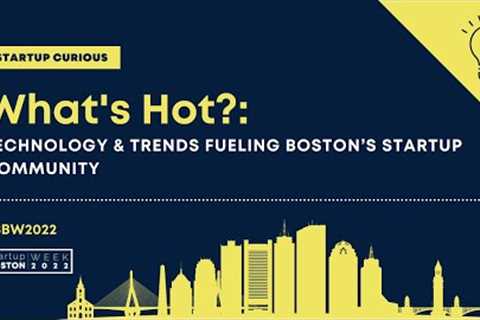 What''''s Hot: Technology & Trends Fueling Boston’s Startup Community | Startup Boston Week 2022