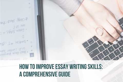 How to Improve Essay Writing Skills: A Comprehensive Guide