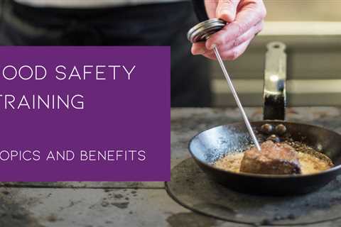 Food Safety Training Topics and Benefits