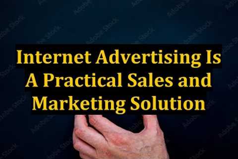 Internet Advertising Is A Practical Sales and Marketing Solution