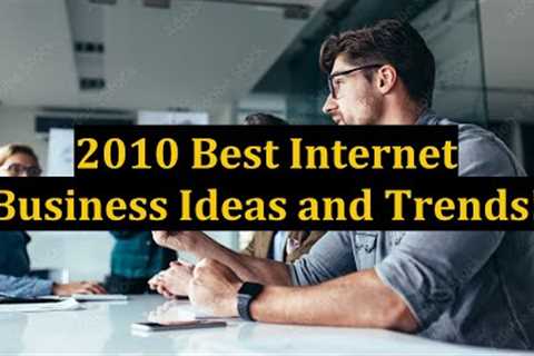 2010 Best Internet Business Ideas and Trends!
