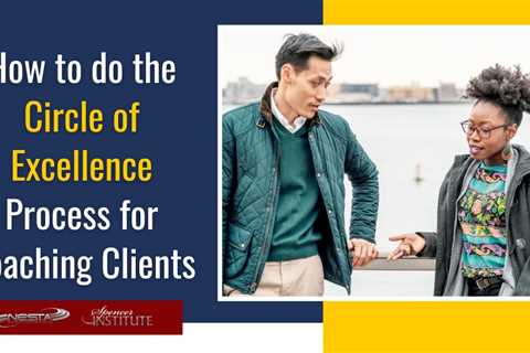 How to Do the Circle of Excellence Process for Coaching Clients