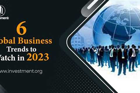 Top 6 Global Business Trends to Watch in 2023