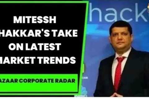 Mitessh Thakkar Tracks Latest Market Trends For Today | Bazaar Corporate Radar | CNBC-TV18
