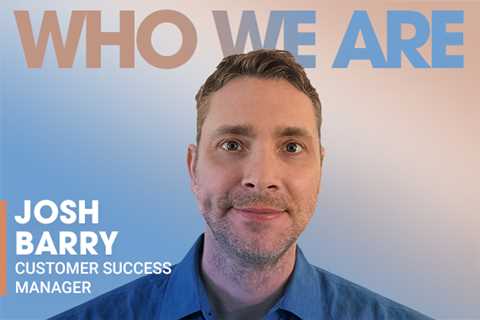 Who We Are: Josh Barry, Customer Success Manager
