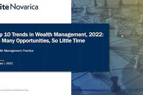 Top 10 Trends in Wealth Management, 2022: So Many Opportunities, So Little Time