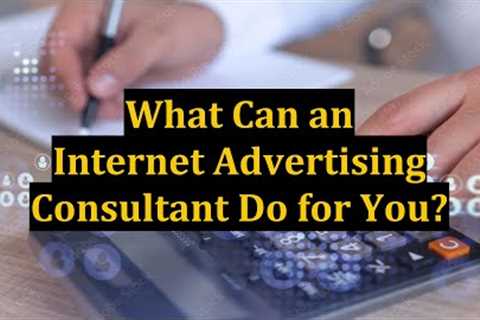 What Can an Internet Advertising Consultant Do for You?