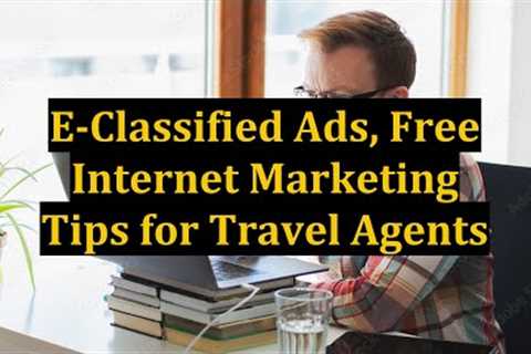 E-Classified Ads, Free Internet Marketing Tips for Travel Agents