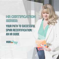 Your Path to Successful SPHRi Recertification: An HR Guide