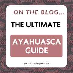The Ultimate Ayahuasca Guide