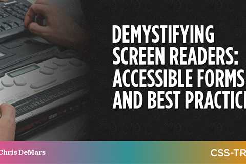 Demystifying Screen Readers: Accessible Forms & Best Practices