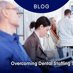 Overcoming Dental Staffing Shortages