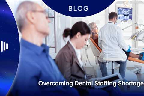 Overcoming Dental Staffing Shortages