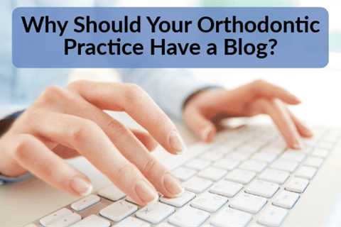 Why Should Your Orthodontic Practice Have a Blog?