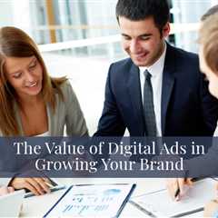 The Value of Digital Ads in Growing Your Brand