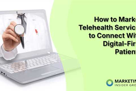 How to Market Telehealth Services to Connect With Digital-First Patients