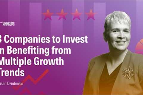 3 Companies to Invest in Benefiting from Multiple Growth Trends