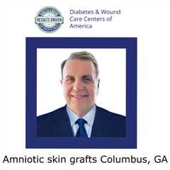 Amniotic skin grafts Columbus, GA