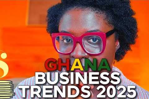 BUSINESSES TO START IN GHANA 2025 | GHANA BUSINESS TRENDS 2025