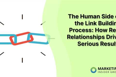 The Human Side of the Link Building Process: How Real Relationships Drive Serious Results