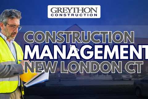 construction management new london ct - Greython Construction